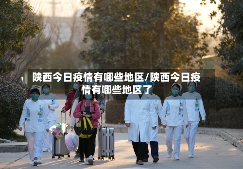 陕西今日疫情有哪些地区/陕西今日疫情有哪些地区了-第1张图片