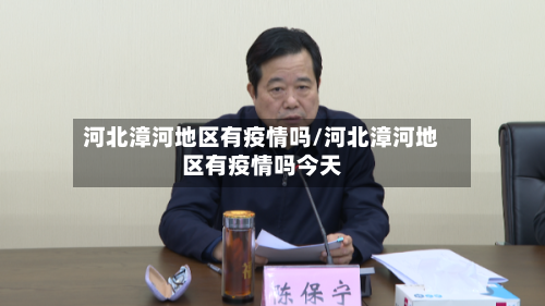 河北漳河地区有疫情吗/河北漳河地区有疫情吗今天-第2张图片
