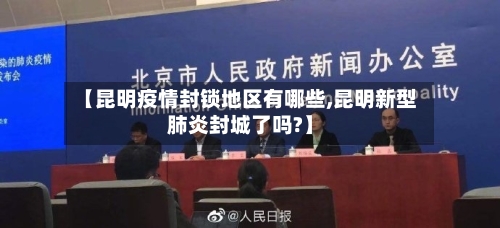 【昆明疫情封锁地区有哪些,昆明新型肺炎封城了吗?】-第1张图片