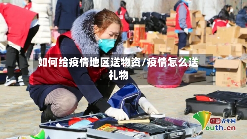 如何给疫情地区送物资/疫情怎么送礼物-第1张图片