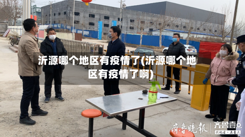 沂源哪个地区有疫情了(沂源哪个地区有疫情了啊)-第1张图片