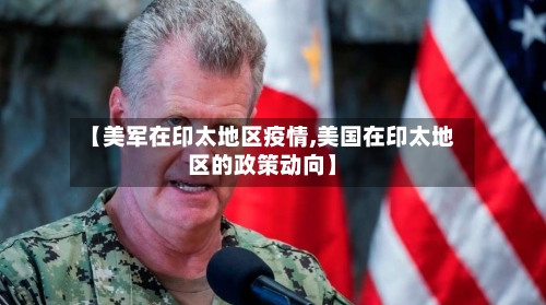 【美军在印太地区疫情,美国在印太地区的政策动向】-第3张图片