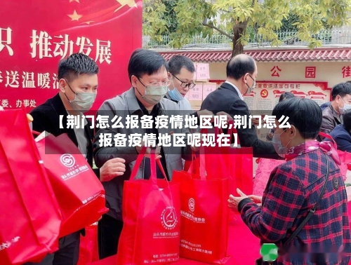 【荆门怎么报备疫情地区呢,荆门怎么报备疫情地区呢现在】-第1张图片