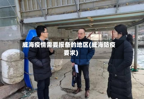 威海疫情需要报备的地区(威海防疫要求)-第3张图片