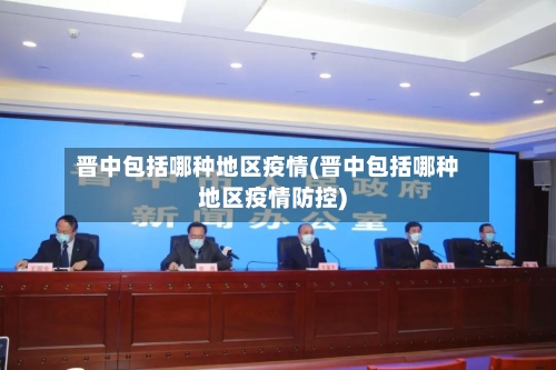 晋中包括哪种地区疫情(晋中包括哪种地区疫情防控)-第2张图片