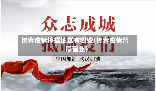 长春疫情停摆地区有哪些(长春疫情暂停营业)-第1张图片