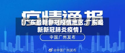 【广东最新新冠疫情地区,广东最新新冠肺炎疫情】-第2张图片