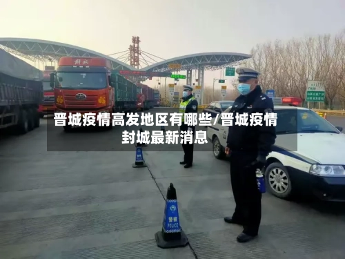 晋城疫情高发地区有哪些/晋城疫情封城最新消息-第1张图片