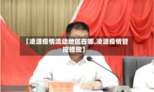 【凌源疫情流动地区在哪,凌源疫情管控措施】-第1张图片