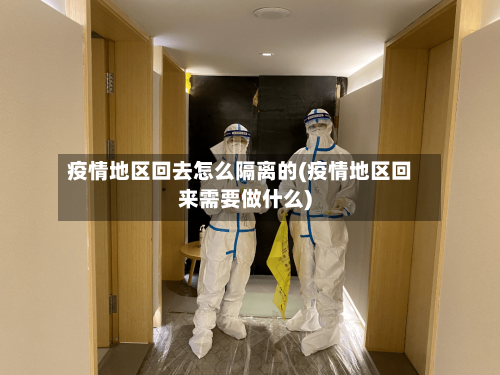 疫情地区回去怎么隔离的(疫情地区回来需要做什么)-第1张图片