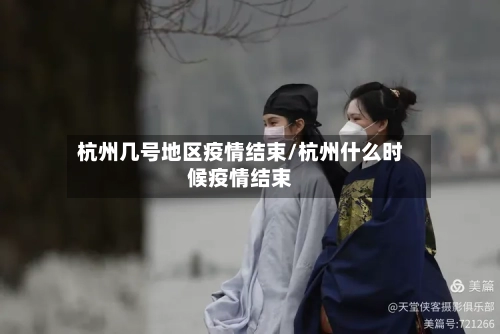 杭州几号地区疫情结束/杭州什么时候疫情结束-第1张图片