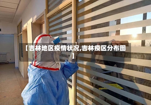 【吉林地区疫情状况,吉林疫区分布图】-第3张图片