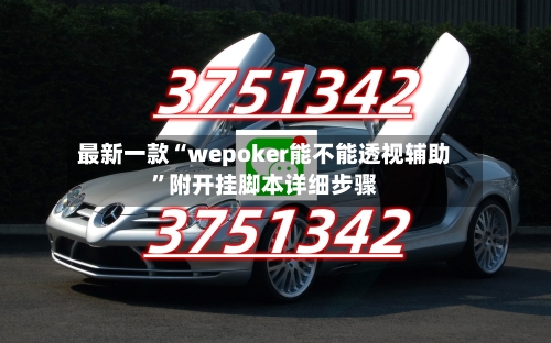 最新一款“wepoker能不能透视辅助	”附开挂脚本详细步骤-第1张图片