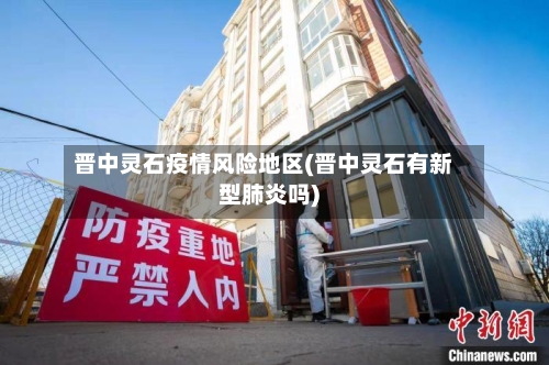 晋中灵石疫情风险地区(晋中灵石有新型肺炎吗)-第3张图片