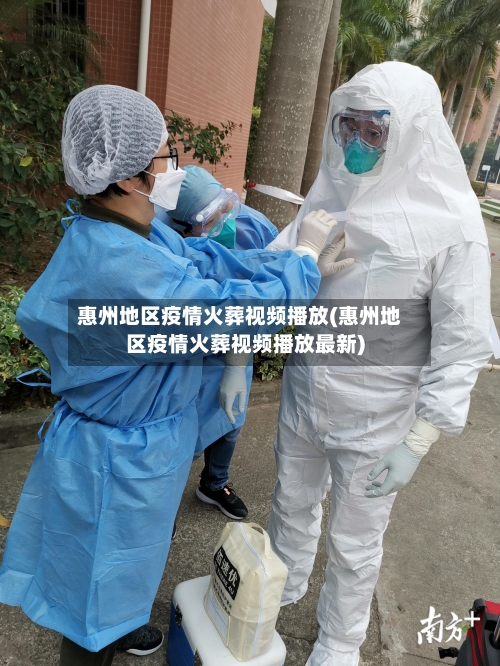 惠州地区疫情火葬视频播放(惠州地区疫情火葬视频播放最新)-第1张图片