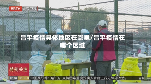 昌平疫情具体地区在哪里/昌平疫情在哪个区域-第1张图片
