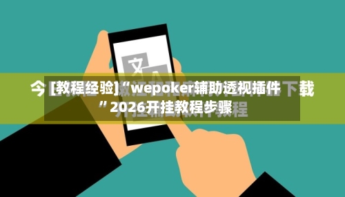 [教程经验]“wepoker辅助透视插件	”2026开挂教程步骤-第1张图片