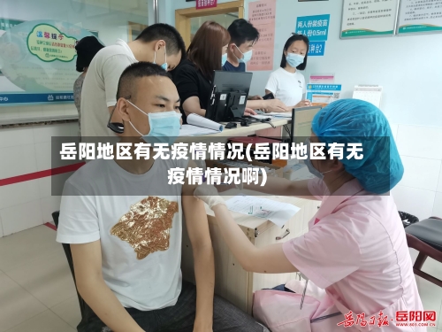 岳阳地区有无疫情情况(岳阳地区有无疫情情况啊)-第1张图片