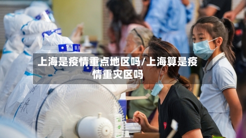 上海是疫情重点地区吗/上海算是疫情重灾区吗-第1张图片