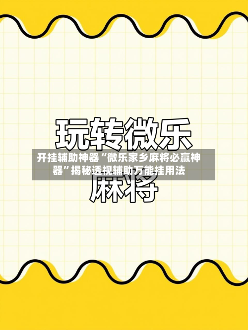开挂辅助神器“微乐家乡麻将必赢神器”揭秘透视辅助万能挂用法-第2张图片