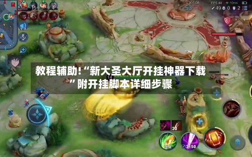 教程辅助!“新大圣大厅开挂神器下载”附开挂脚本详细步骤-第2张图片