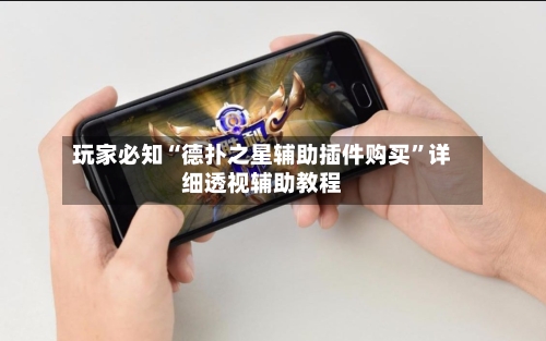 玩家必知“德扑之星辅助插件购买”详细透视辅助教程-第1张图片