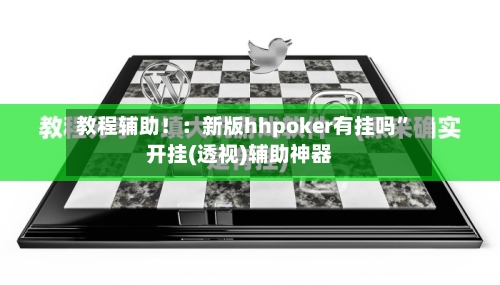 教程辅助！：新版hhpoker有挂吗”开挂(透视)辅助神器-第1张图片