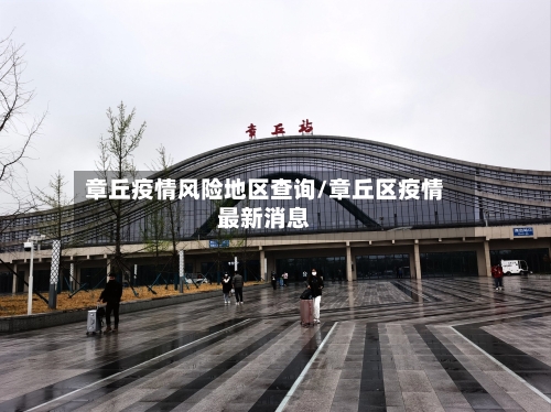 章丘疫情风险地区查询/章丘区疫情最新消息-第1张图片