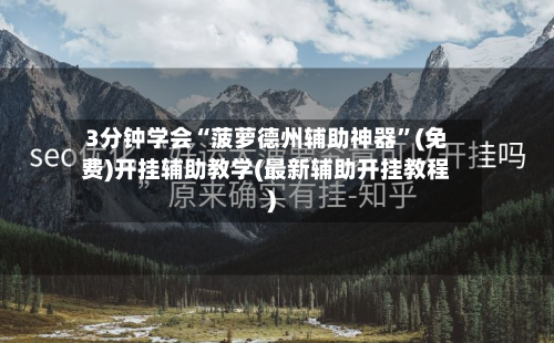 3分钟学会“菠萝德州辅助神器”(免费)开挂辅助教学(最新辅助开挂教程)-第1张图片