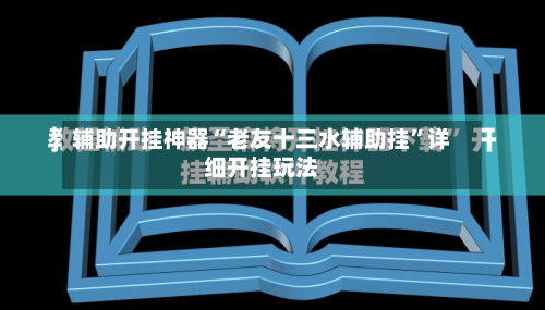 辅助开挂神器“老友十三水辅助挂	”详细开挂玩法-第1张图片