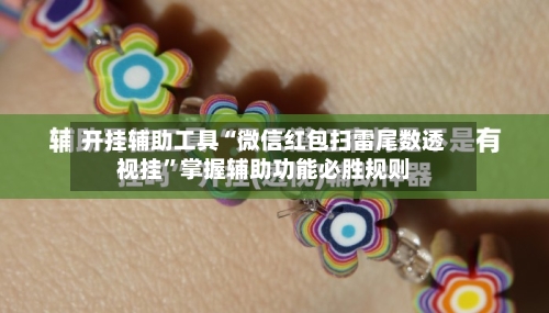 开挂辅助工具“微信红包扫雷尾数透视挂”掌握辅助功能必胜规则-第1张图片