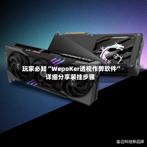 玩家必知“WepoKer透视作弊软件	”详细分享装挂步骤-第1张图片