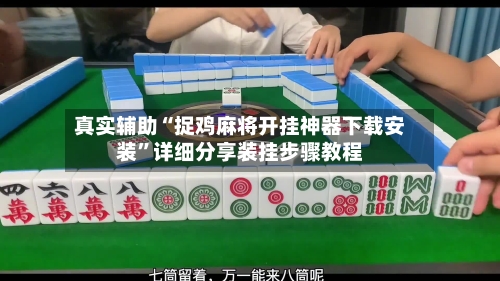 真实辅助“捉鸡麻将开挂神器下载安装”详细分享装挂步骤教程-第1张图片