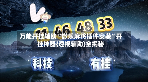 万能开挂辅助“微乐麻将插件安装”开挂神器{透视辅助}全揭秘-第2张图片