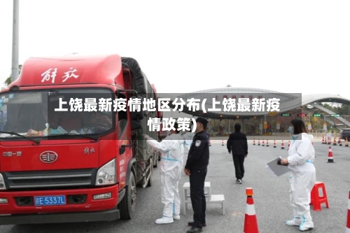 上饶最新疫情地区分布(上饶最新疫情政策)-第1张图片