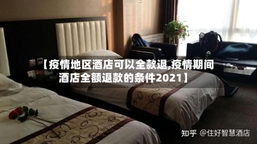 【疫情地区酒店可以全款退,疫情期间酒店全额退款的条件2021】-第2张图片