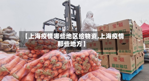 【上海疫情哪些地区给物资,上海疫情那些地方】-第3张图片