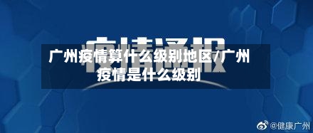 广州疫情算什么级别地区/广州疫情是什么级别-第1张图片