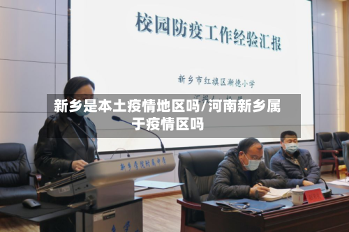 新乡是本土疫情地区吗/河南新乡属于疫情区吗-第1张图片