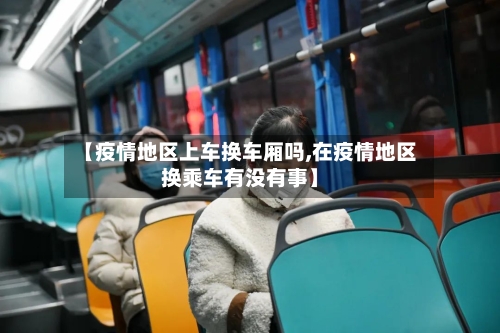 【疫情地区上车换车厢吗,在疫情地区换乘车有没有事】-第2张图片