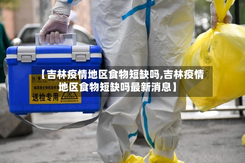 【吉林疫情地区食物短缺吗,吉林疫情地区食物短缺吗最新消息】-第2张图片