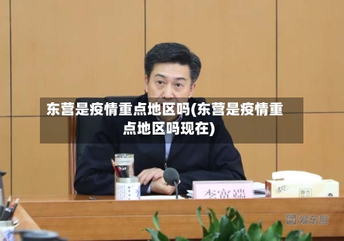 东营是疫情重点地区吗(东营是疫情重点地区吗现在)-第2张图片