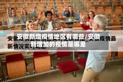 安徽新增疫情地区有哪些/安徽新增加的疫情是哪里-第2张图片