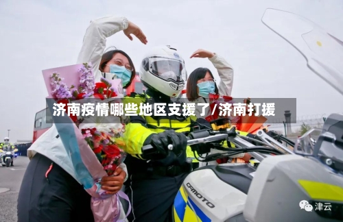 济南疫情哪些地区支援了/济南打援-第1张图片
