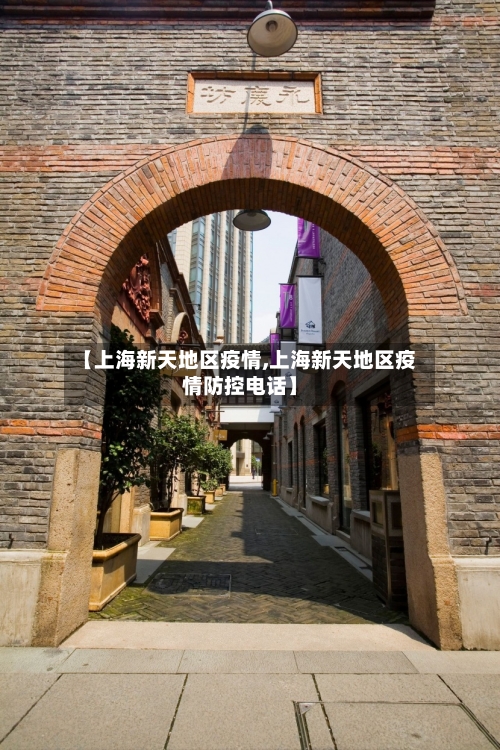 【上海新天地区疫情,上海新天地区疫情防控电话】-第1张图片
