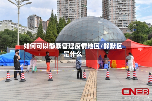 如何可以静默管理疫情地区/静默区是什么-第2张图片