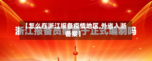 【怎么在浙江报备疫情地区,外省入浙备案】-第3张图片