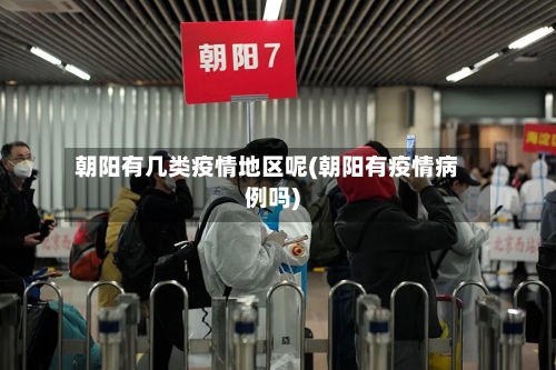 朝阳有几类疫情地区呢(朝阳有疫情病例吗)-第2张图片