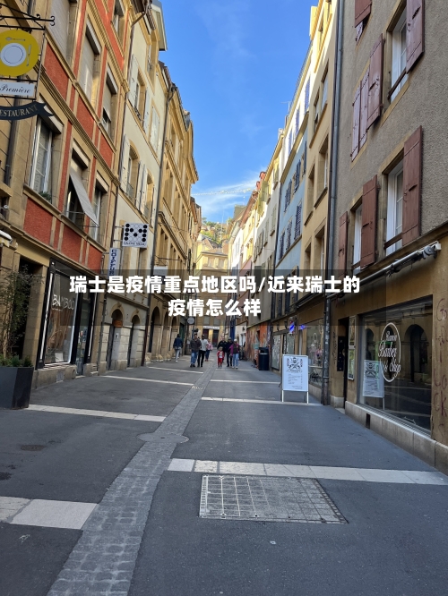 瑞士是疫情重点地区吗/近来瑞士的疫情怎么样-第1张图片