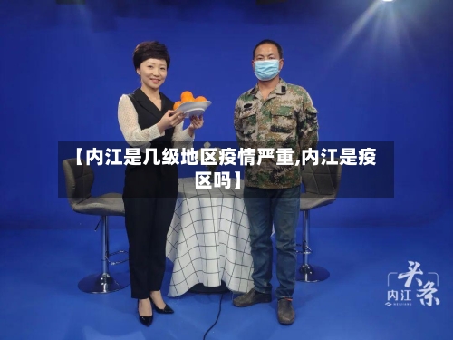 【内江是几级地区疫情严重,内江是疫区吗】-第1张图片
